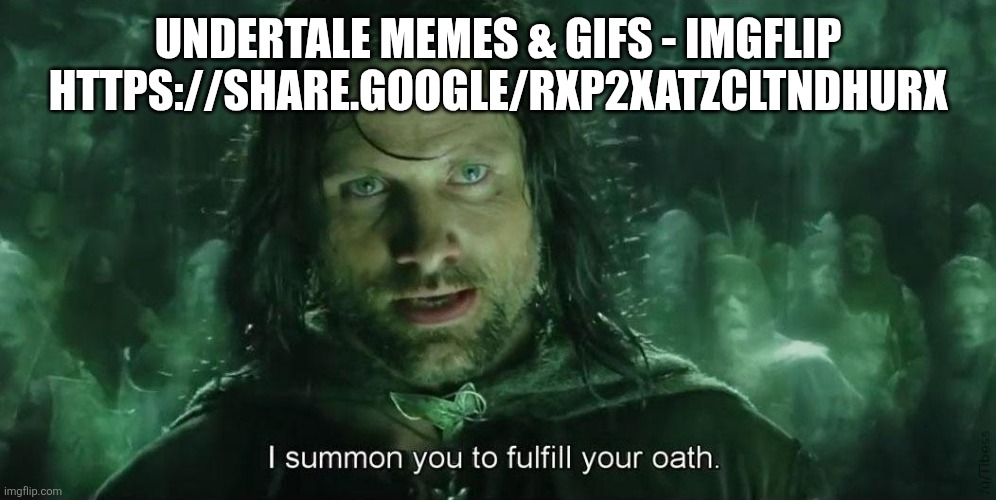 I Summon you to fullfil your oath | UNDERTALE MEMES & GIFS - IMGFLIP HTTPS://SHARE.GOOGLE/RXP2XATZCLTNDHURX | image tagged in i summon you to fullfil your oath | made w/ Imgflip meme maker