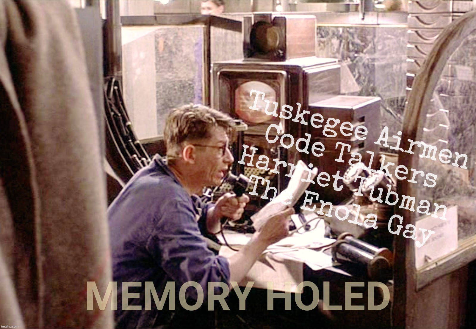 Tuskegee Airmen 
Code Talkers 
Harriet Tubman 
The Enola Gay; MEMORY HOLED | made w/ Imgflip meme maker