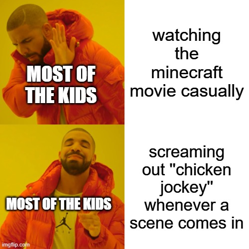Drake Hotline Bling | watching the minecraft movie casually; MOST OF THE KIDS; screaming out ''chicken jockey'' whenever a scene comes in; MOST OF THE KIDS | image tagged in memes,drake hotline bling | made w/ Imgflip meme maker