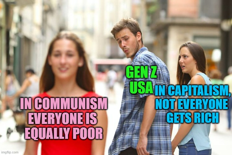 BOOMER be sellin' Gen Z a load of Marxism | GEN Z
USA; IN CAPITALISM,
NOT EVERYONE 
GETS RICH; IN COMMUNISM
EVERYONE IS 
EQUALLY POOR | image tagged in ok boomer,gen z humor,communism and capitalism,democratic socialism,social justice warrior,communist socialist | made w/ Imgflip meme maker