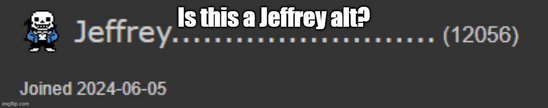 ... | Is this a Jeffrey alt? | image tagged in sans of topic,jeffrey | made w/ Imgflip meme maker