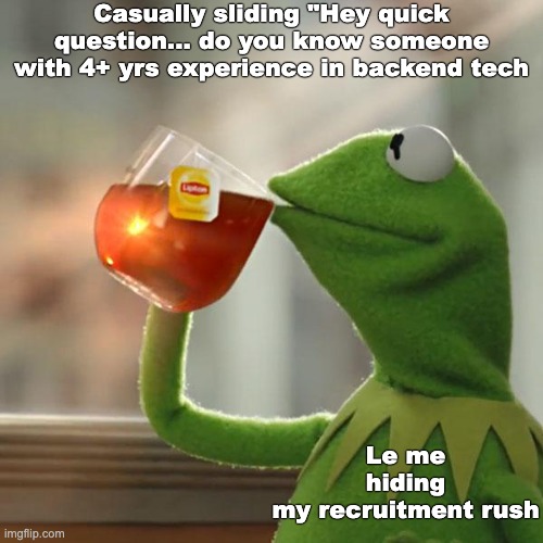 But That's None Of My Business | Casually sliding "Hey quick question... do you know someone with 4+ yrs experience in backend tech; Le me hiding my recruitment rush | image tagged in memes,but that's none of my business,kermit the frog | made w/ Imgflip meme maker