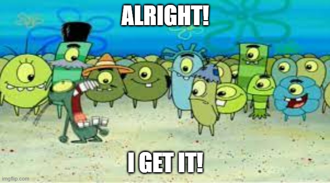 Alright I Get It (With Text) | ALRIGHT! I GET IT! | image tagged in alright i get it | made w/ Imgflip meme maker