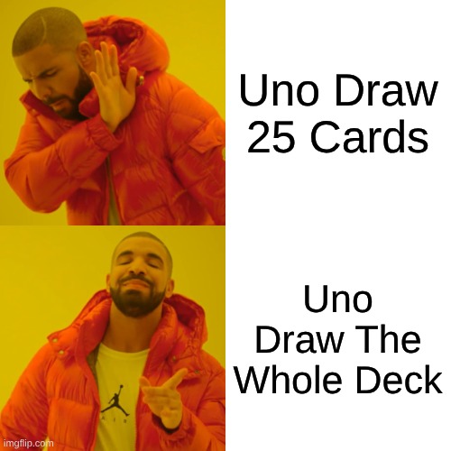 Drake Hotline Bling Meme | Uno Draw 25 Cards Uno Draw The Whole Deck | image tagged in memes,drake hotline bling | made w/ Imgflip meme maker
