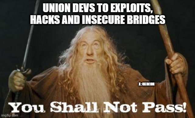 UNION DEVS BE LIKE | UNION DEVS TO EXPLOITS, HACKS AND INSECURE BRIDGES; X: 0XDEON | image tagged in gandalf you shall not pass | made w/ Imgflip meme maker