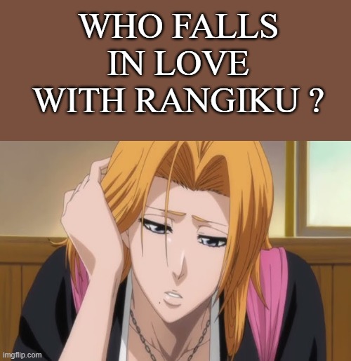 who falls in love with rangiku ? | WHO FALLS IN LOVE WITH RANGIKU ? | image tagged in goten,bleach,rangiku,anime,gingers,true love | made w/ Imgflip meme maker