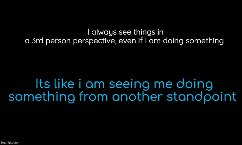 Is it a condition or am i retard_ed | I always see things in a 3rd person perspective, even if I am doing something; Its like i am seeing me doing something from another standpoint | image tagged in the blue | made w/ Imgflip meme maker