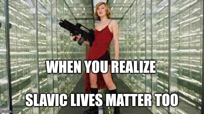 Slavic Girl 3 | WHEN YOU REALIZE; SLAVIC LIVES MATTER TOO | image tagged in slavic girl 3,slavic lives matter | made w/ Imgflip meme maker
