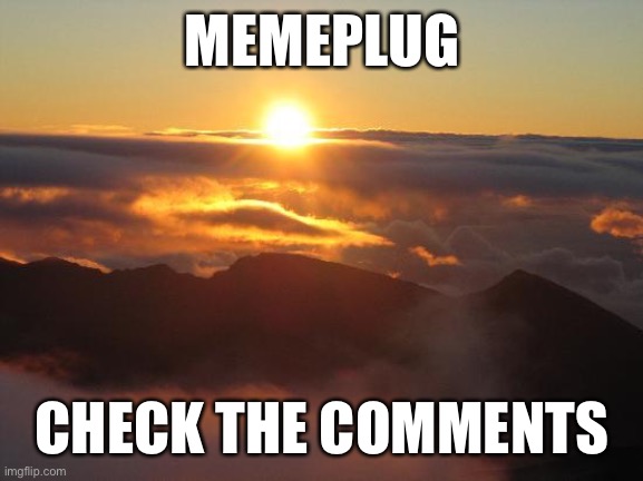 good morning | MEMEPLUG; CHECK THE COMMENTS | image tagged in good morning | made w/ Imgflip meme maker