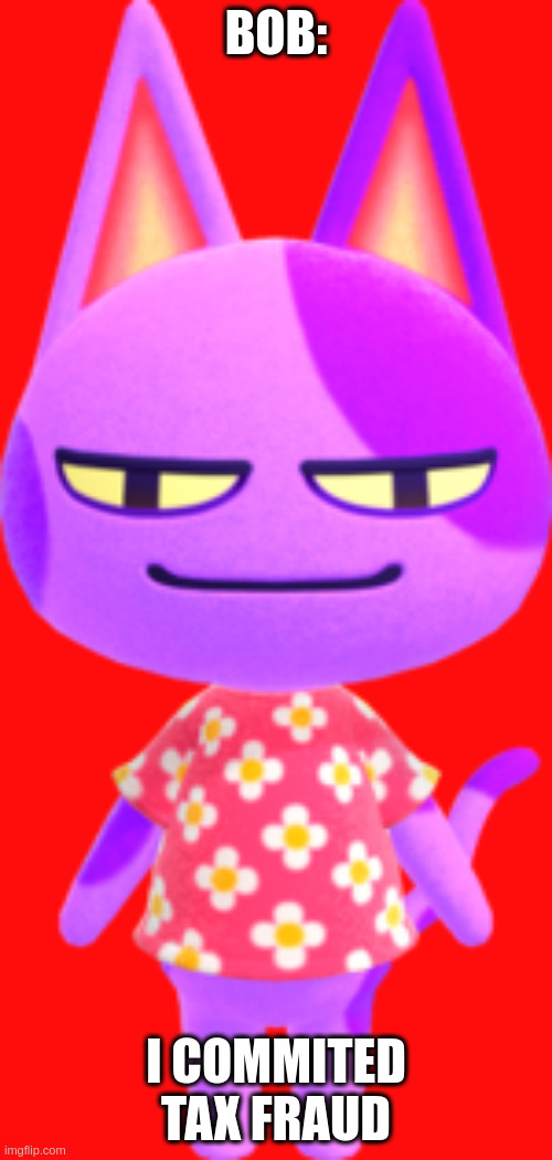 Bob commits tax fraud. | BOB:; I COMMITED TAX FRAUD | image tagged in animal crossing | made w/ Imgflip meme maker