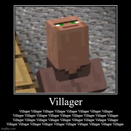Villager | Villager | Villager Villager Villager Villager Villager Villager Villager Villager Villager Villager Villager Villager Villager Villager Vil | image tagged in funny,demotivationals,minecraft,funny memes,memes | made w/ Imgflip demotivational maker