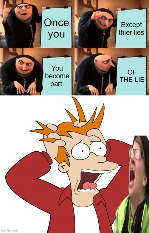 You become a validator of those lies | Once you; Except thier lies; You become part; OF THE LIE | image tagged in memes,gru's plan,kewlew-fry | made w/ Imgflip meme maker