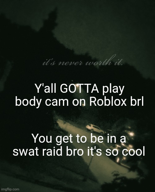 Single btw (update: not single anymore) | Y'all GOTTA play body cam on Roblox brl; You get to be in a swat raid bro it's so cool | image tagged in single btw | made w/ Imgflip meme maker