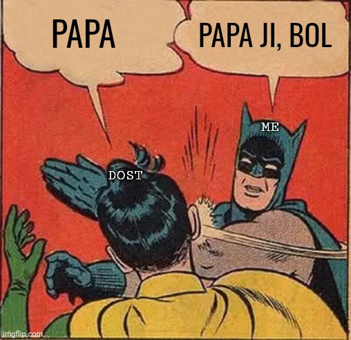 Batman Slapping Robin | PAPA; PAPA JI, BOL; ME; DOST | image tagged in memes,batman slapping robin | made w/ Imgflip meme maker
