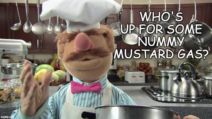 swedish chef | WHO'S UP FOR SOME NUMMY MUSTARD GAS? | image tagged in swedish chef | made w/ Imgflip meme maker