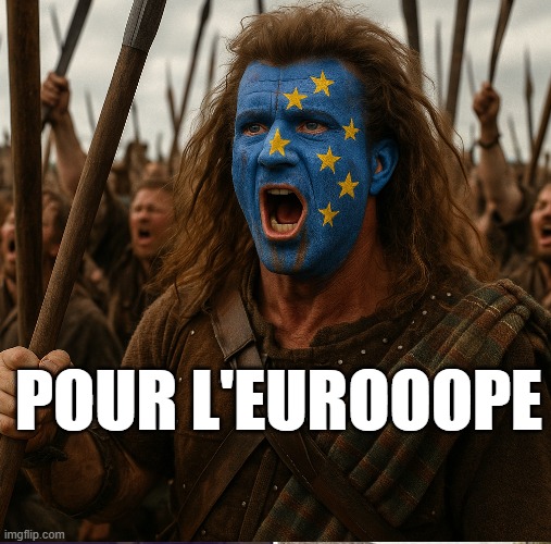Braveheart Europe mode | POUR L'EUROOOPE | image tagged in funny | made w/ Imgflip meme maker