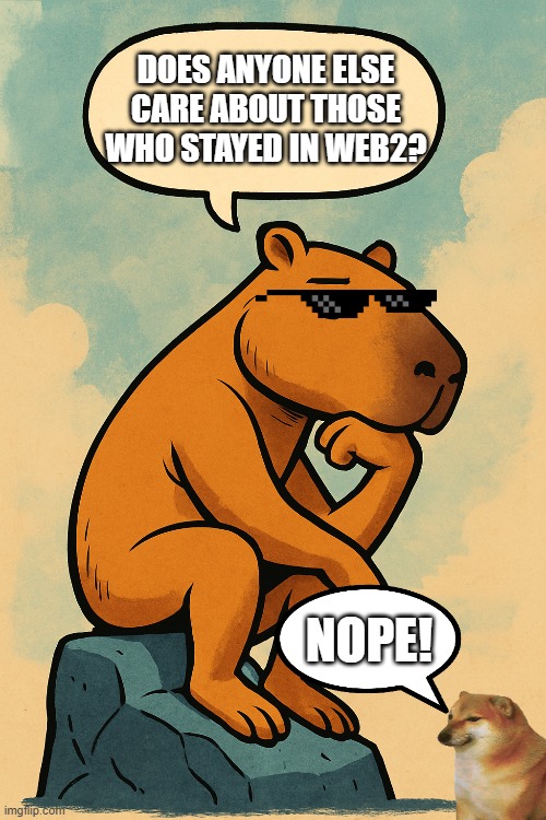 Kapibara Thinker | DOES ANYONE ELSE CARE ABOUT THOSE WHO STAYED IN WEB2? NOPE! | image tagged in rodin,thinker,capybara,doge | made w/ Imgflip meme maker