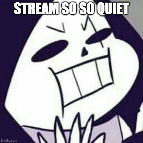 Epic! Sans NO! | STREAM SO SO QUIET | image tagged in epic sans no | made w/ Imgflip meme maker