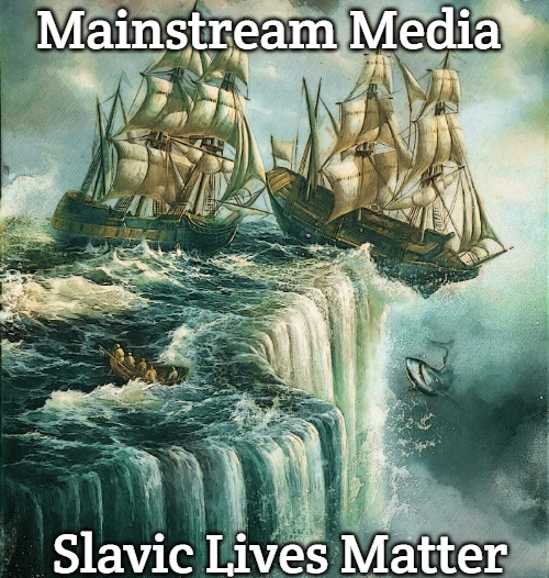 Ships falling off edge of the world | Mainstream Media; Slavic Lives Matter | image tagged in ships falling off edge of the world,slavic lives matter | made w/ Imgflip meme maker