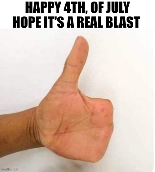 Happy 4th, Of July Hope It's A Real Blast | HAPPY 4TH, OF JULY HOPE IT'S A REAL BLAST | image tagged in chrisjoines1 | made w/ Imgflip meme maker