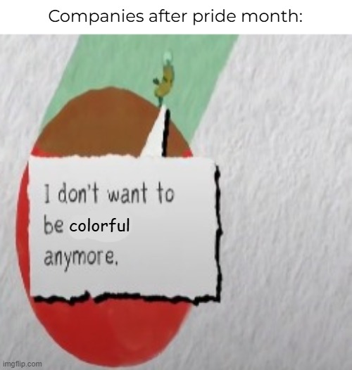 Pride Month meme | Companies after pride month:; colorful | image tagged in pride month,company,memes,funny memes,funny | made w/ Imgflip meme maker
