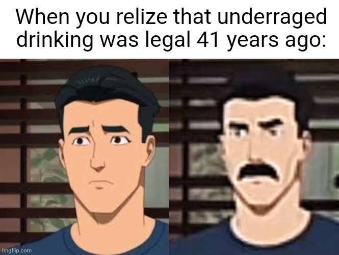 almost 4222222 | When you relize that underraged drinking was legal 41 years ago: | image tagged in pretty sure,i had a pretty interesting sure | made w/ Imgflip meme maker