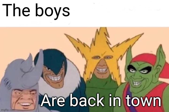 Back in town | The boys; Are back in town | image tagged in memes,me and the boys,funny memes | made w/ Imgflip meme maker