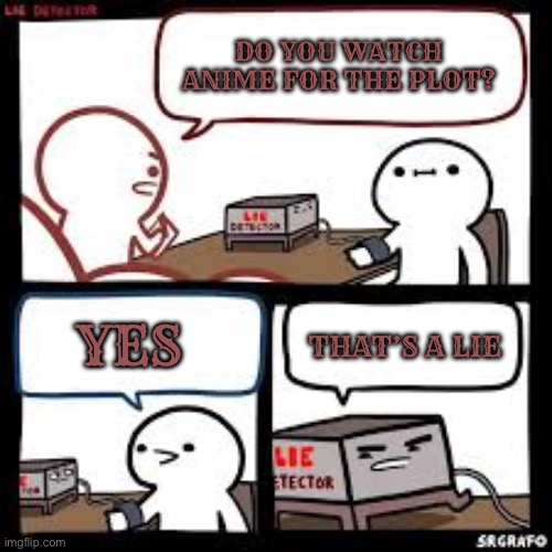 Lie detector clear | DO YOU WATCH ANIME FOR THE PLOT? THAT’S A LIE; YES | image tagged in lie detector clear,anime,fanservice | made w/ Imgflip meme maker