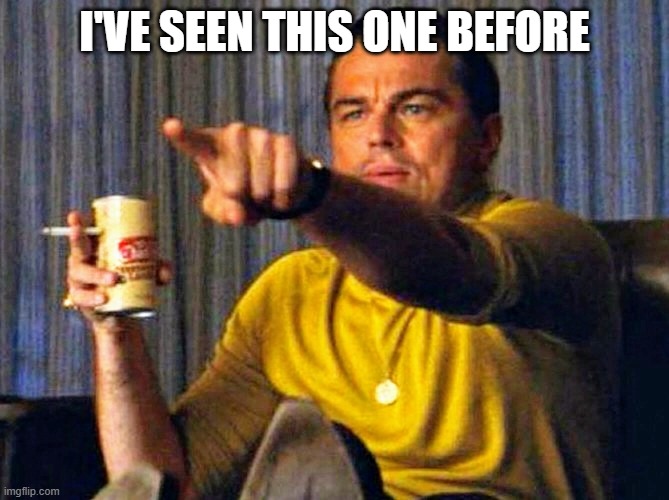 Leonardo Dicaprio pointing at tv | I'VE SEEN THIS ONE BEFORE | image tagged in leonardo dicaprio pointing at tv | made w/ Imgflip meme maker