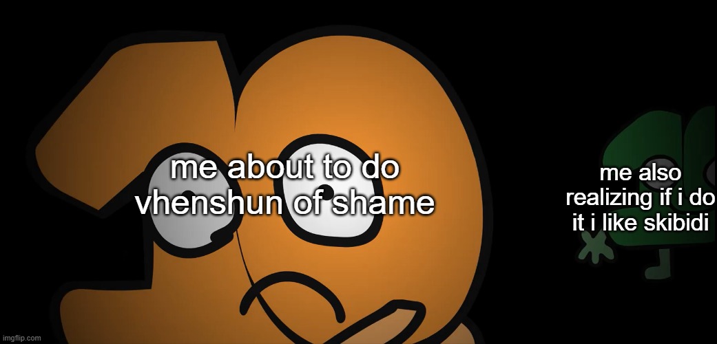 look behind you | me about to do vhenshun of shame me also realizing if i do it i like skibidi | image tagged in look behind you | made w/ Imgflip meme maker