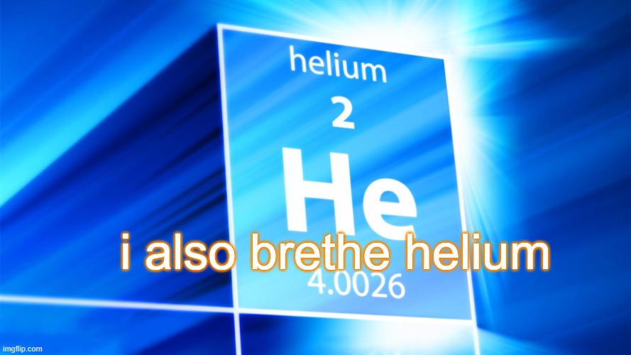 Helium. Template | i also brethe helium | image tagged in helium template | made w/ Imgflip meme maker