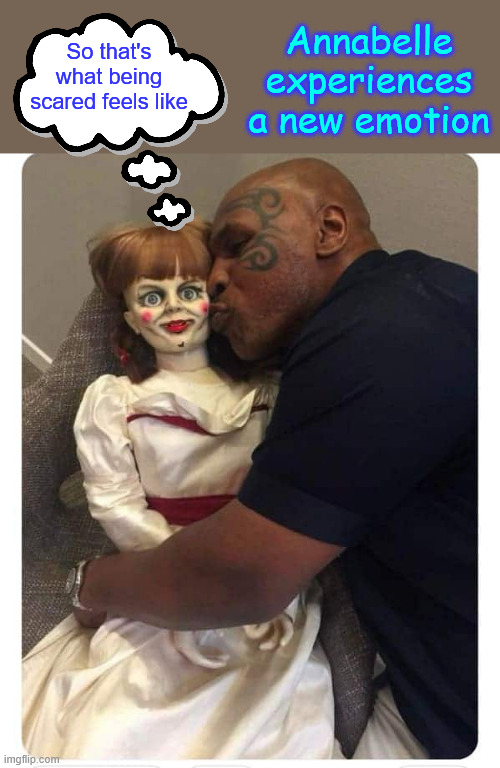 Scared for the first time | Annabelle experiences a new emotion; So that's what being scared feels like | image tagged in dark humour,annabelle,scared,for the first time | made w/ Imgflip meme maker