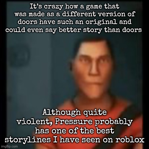 Disappointed Scout | It’s crazy how a game that was made as a different version of doors have such an original and could even say better story than doors; Although quite violent, Pressure probably has one of the best storylines I have seen on roblox | image tagged in disappointed scout,msmg | made w/ Imgflip meme maker