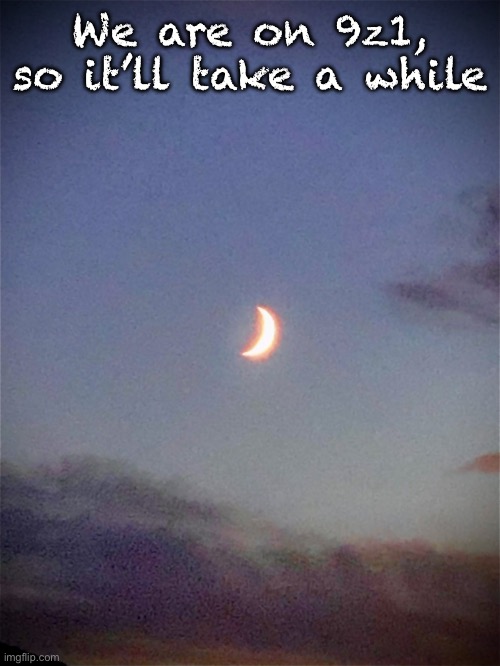 The moon | We are on 9z1, so it’ll take a while | image tagged in the moon | made w/ Imgflip meme maker
