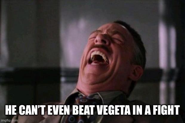 HE CAN’T EVEN BEAT VEGETA IN A FIGHT | image tagged in spider man boss | made w/ Imgflip meme maker