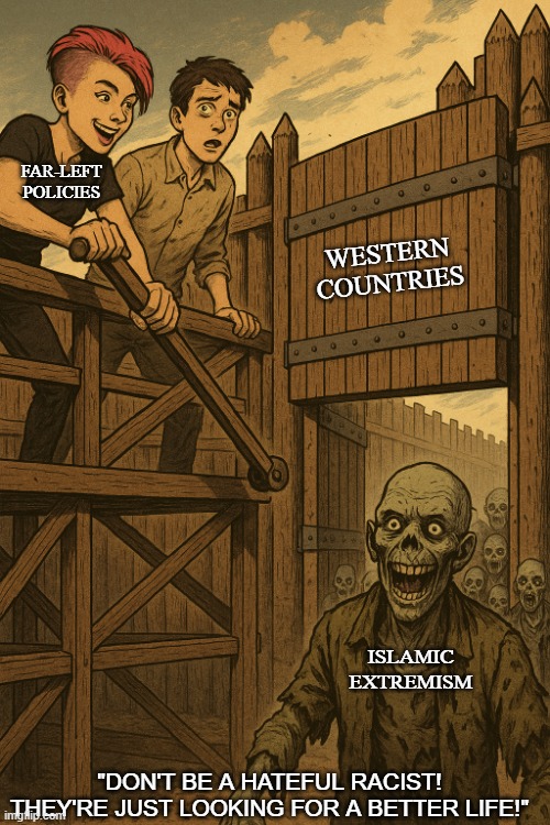 I have no name for this | FAR-LEFT POLICIES; WESTERN COUNTRIES; ISLAMIC EXTREMISM; "DON'T BE A HATEFUL RACIST! THEY'RE JUST LOOKING FOR A BETTER LIFE!" | image tagged in political meme,politics lol,liberal hypocrisy,islamic terrorism,conservatives,liberals | made w/ Imgflip meme maker