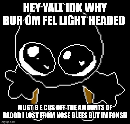 Hademmmmmmmmmmn | HEY YALL IDK WHY BUR OM FEL LIGHT HEADED; MUST B E CUS OFF THE AMOUNTS OF BLOOD I LOST FROM NOSE BLEES BUT IM FONSN | image tagged in zero goober | made w/ Imgflip meme maker