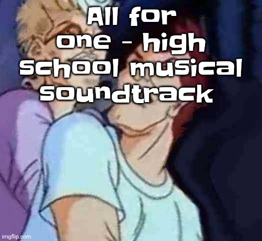 MY SUMMER SCHOOL IS OVER | All for one - high school musical soundtrack | image tagged in nutbusters | made w/ Imgflip meme maker