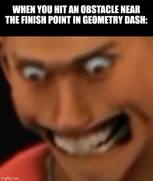 A N G E R | WHEN YOU HIT AN OBSTACLE NEAR THE FINISH POINT IN GEOMETRY DASH: | image tagged in memes,geometry,dash | made w/ Imgflip meme maker