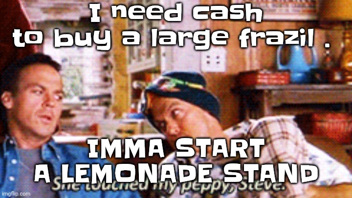 Peppy | I need cash to buy a large frazil . IMMA START A LEMONADE STAND | image tagged in peppy | made w/ Imgflip meme maker
