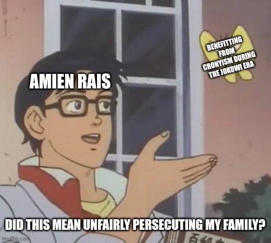 Is This A Pigeon | BENEFITTING FROM CRONYISM DURING THE JOKOWI ERA; AMIEN RAIS; DID THIS MEAN UNFAIRLY PERSECUTING MY FAMILY? | image tagged in memes,grumpy,idiot | made w/ Imgflip meme maker