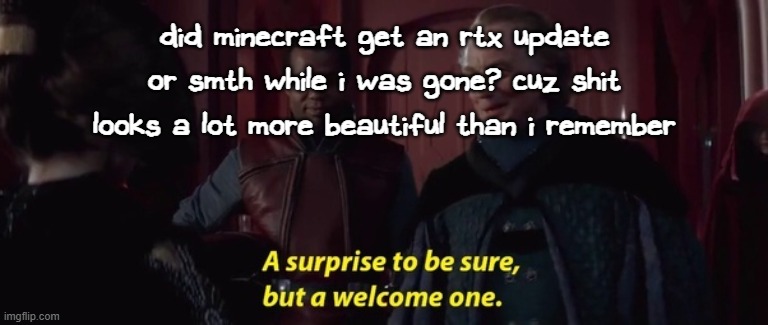 A Surprise to be sure | did minecraft get an rtx update or smth while i was gone? cuz shit looks a lot more beautiful than i remember | image tagged in a surprise to be sure | made w/ Imgflip meme maker