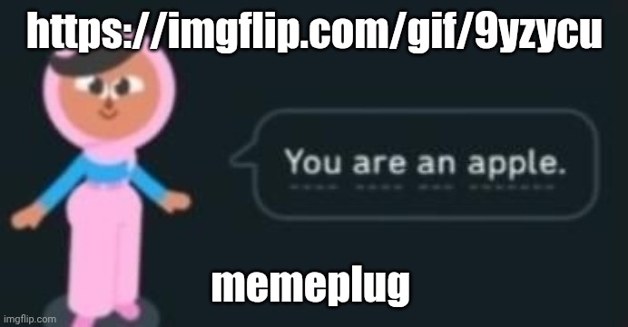 https://imgflip.com/gif/9yzycu | https://imgflip.com/gif/9yzycu; memeplug | image tagged in you are an apple | made w/ Imgflip meme maker