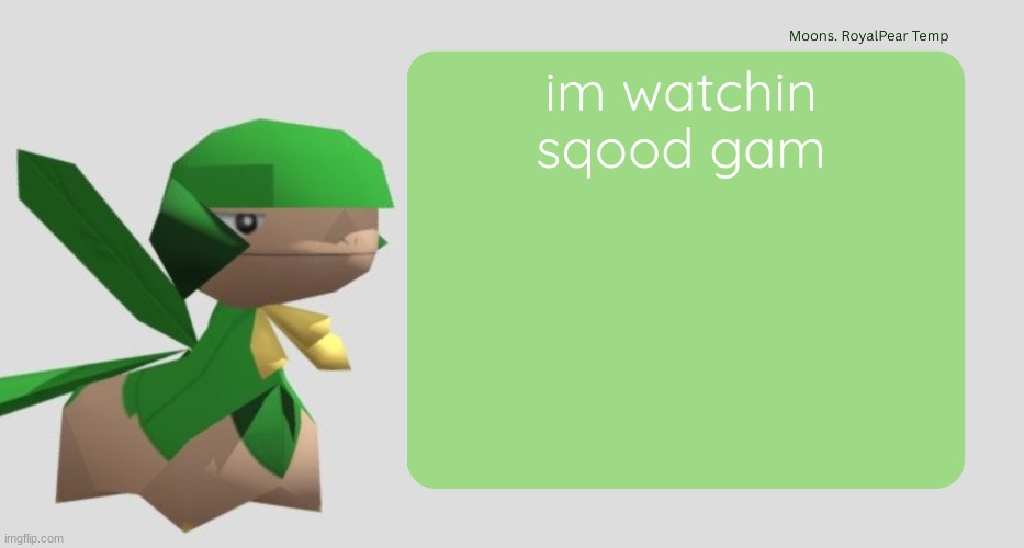 Moons RoyalPear temp | im watchin sqood gam | image tagged in moons royalpear temp | made w/ Imgflip meme maker