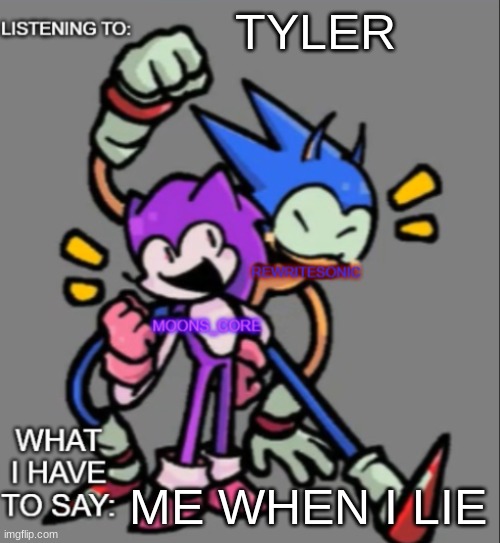 rewrite and moons core shared temp | TYLER; ME WHEN I LIE | image tagged in rewrite and moons core shared temp | made w/ Imgflip meme maker