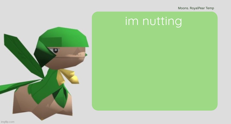 Moons RoyalPear temp | im nutting | image tagged in moons royalpear temp | made w/ Imgflip meme maker