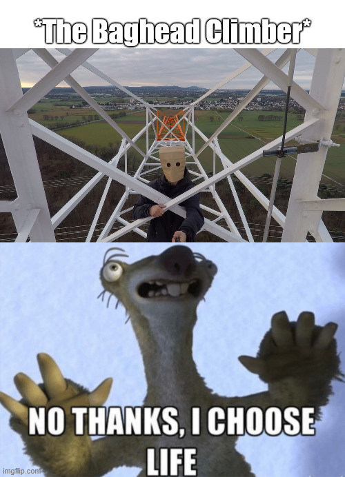 No thanks, i choose life. | *The Baghead Climber* | image tagged in ice age,meme,lattice climbing,climbing memes,dark humor,ice age sid | made w/ Imgflip meme maker