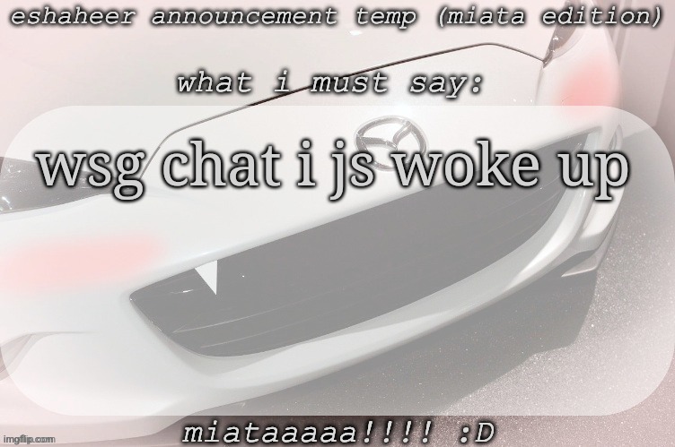 eshaheer announcement temp (miataaa :D) | wsg chat i js woke up | image tagged in eshaheer announcement temp miataaa d | made w/ Imgflip meme maker