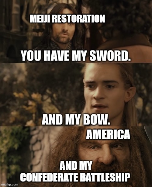 Look it up the stonewall ironclad | MEIJI RESTORATION; AMERICA; AND MY CONFEDERATE BATTLESHIP | image tagged in you have my sword and my bow and my x | made w/ Imgflip meme maker