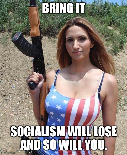 American Flag Girl Woman Gun | BRING IT SOCIALISM WILL LOSE
AND SO WILL YOU. | image tagged in american flag girl woman gun | made w/ Imgflip meme maker